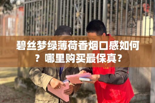 碧丝梦绿薄荷香烟口感如何？哪里购买最保真？